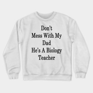 Don't Mess With My Dad He's A Biology Teacher Crewneck Sweatshirt